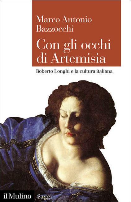 Con gli occhi di Artemisia. Roberto Longhi e la cultura italiana - Marco Antonio Bazzocchi - copertina