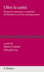 Oltre la carità. Donatori, istituzioni e comunità fra Medioevo ed Età contemporanea