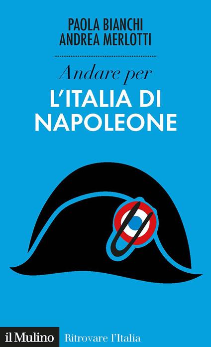 Andare per l'Italia di Napoleone - Paola Bianchi,Andrea Merlotti - copertina