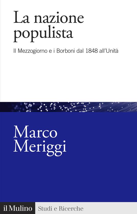 La nazione populista. Il Mezzogiorno e i Borboni dal 1848 all'Unità - Marco Meriggi - copertina
