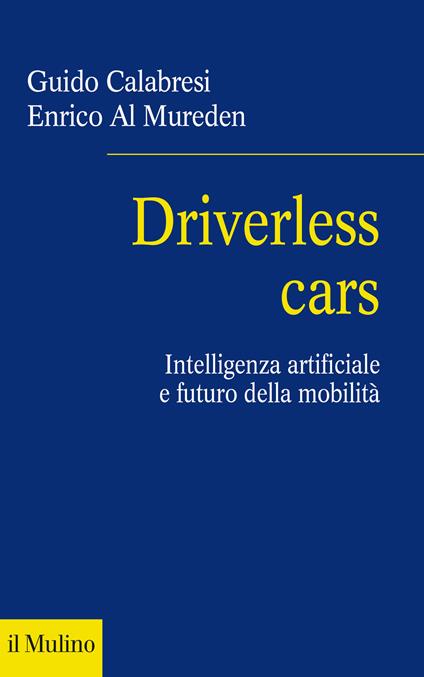 Driverless cars. Intelligenza artificiale e futuro della mobilità - Guido Calabresi,Enrico Al Mureden - copertina
