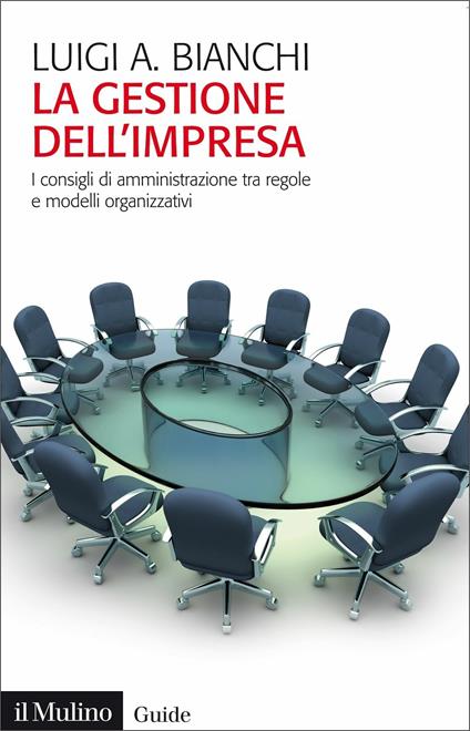La gestione dell'impresa. I consigli d'amministrazione tra regole e modelli organizzativi - Luigi Arturo Bianchi - copertina