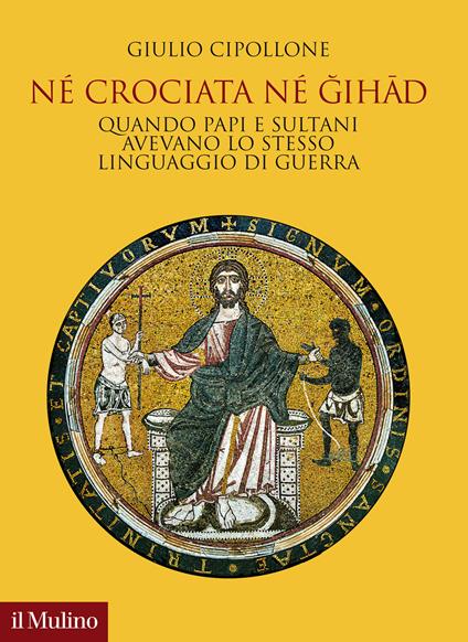 Né crociata né gihad. Quando papi e sultani avevano lo stesso linguaggio di guerra - Giulio Cipollone - copertina