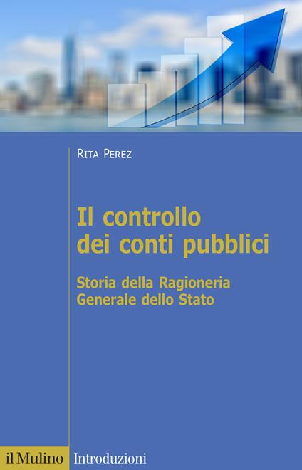 Il controllo dei conti pubblici. Storia della Ragioneria Generale dello Stato - Rita Perez - copertina