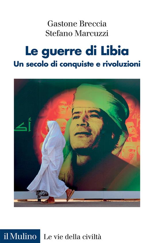 Le guerre di Libia. Un secolo di conquiste e rivoluzioni - Gastone Breccia,Stefano Marcuzzi - copertina