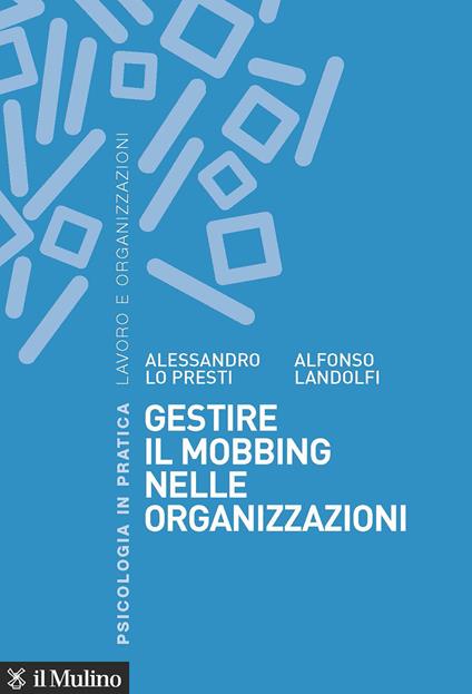 Gestire il mobbing nelle organizzazioni - Alessandro Lo Presti,Alfonso Landolfi - copertina