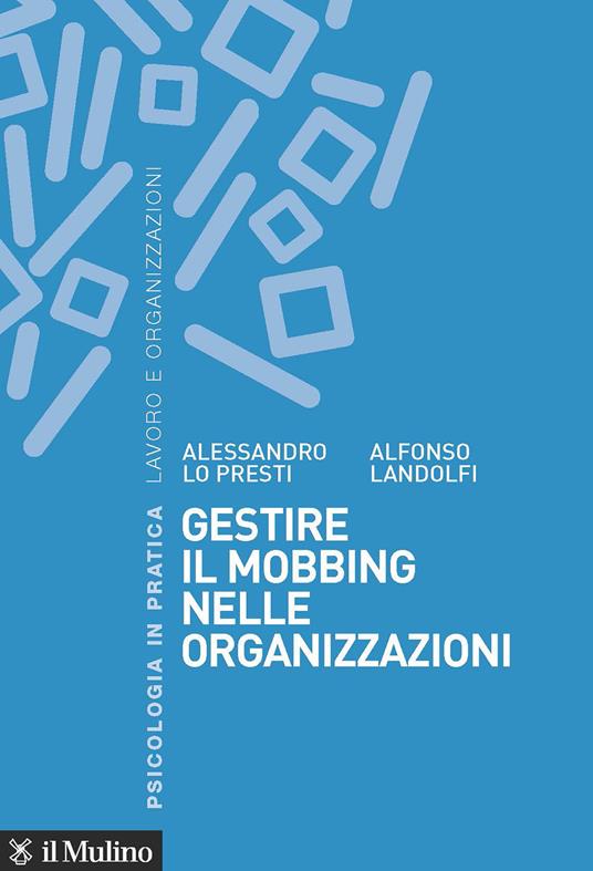 Gestire il mobbing nelle organizzazioni - Alessandro Lo Presti,Alfonso Landolfi - copertina