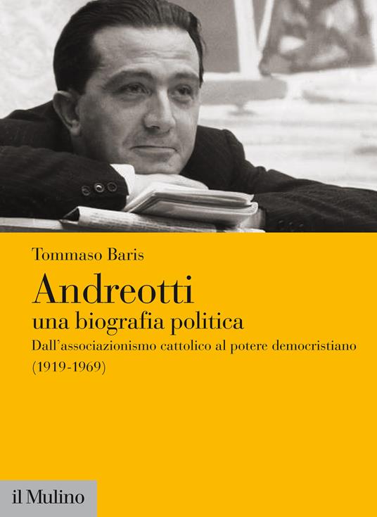 Andreotti. Una biografia politica. Dall'associazionismo cattolico al potere democristiano (1919-1969) - Tommaso Baris - copertina