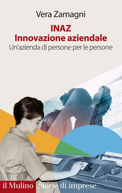 INAZ. Innovazione aziendale. Un'azienda di persone per le persone - Vera Zamagni - copertina