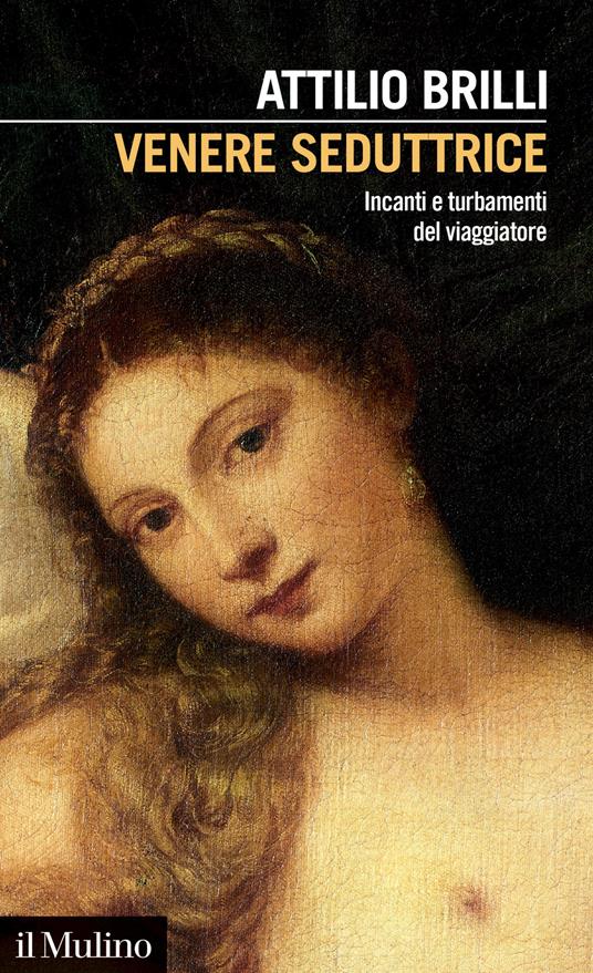 Venere seduttrice. Incanti e turbamenti del viaggiatore - Attilio Brilli - copertina