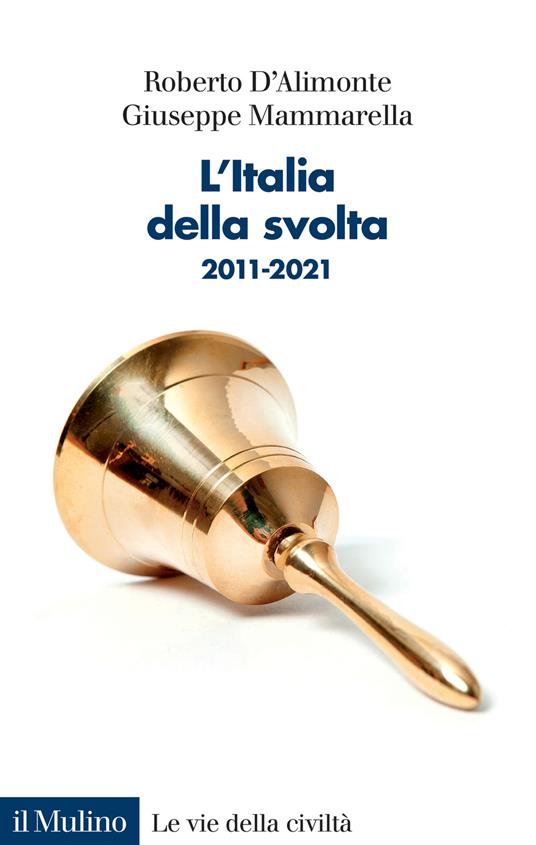 L' Italia della svolta. 2011-2021 - Roberto D'Alimonte,Giuseppe Mammarella - copertina