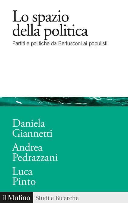 Lo spazio della politica. Partiti e politiche da Berlusconi ai populisti - Daniela Giannetti,Andrea Pedrazzani,Luca Pinto - copertina