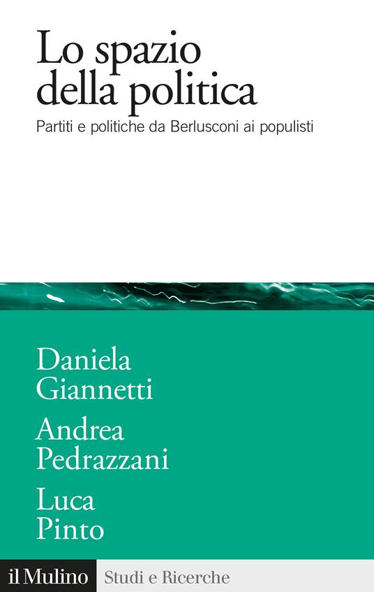Lo spazio della politica. Partiti e politiche da Berlusconi ai populisti - Daniela Giannetti,Andrea Pedrazzani,Luca Pinto - copertina