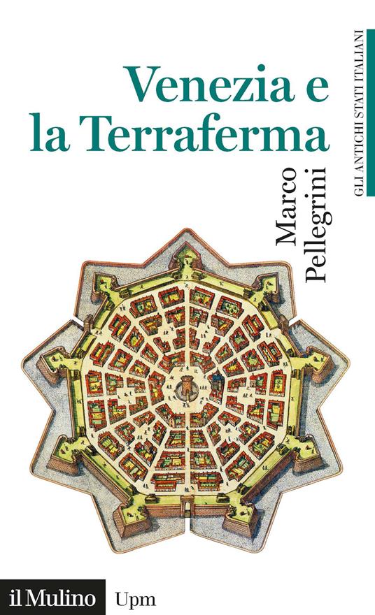 Venezia e la Terraferma. 1404-1797. Gli antichi stati italiani - Marco Pellegrini - copertina