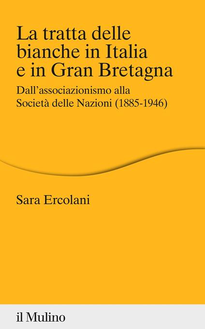 La tratta delle bianche in Italia e in Gran Bretagna. Dall'associazionismo alla Società delle Nazioni (1855-1946) - Sara Ercolani - copertina