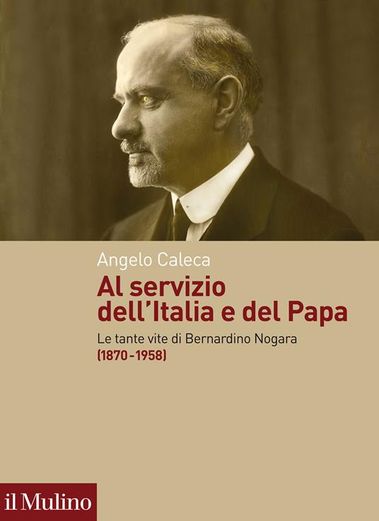 Al servizio dell'Italia e del Papa. Le tante vite di Bernardino Nogara (1870-1958) - Angelo Caleca - copertina