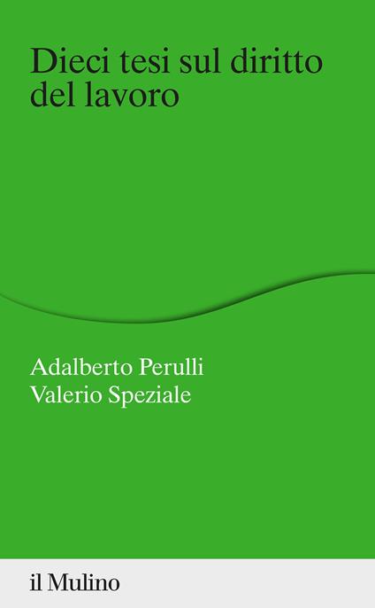 Dieci tesi sul diritto del lavoro - Adalberto Perulli,Valerio Speziale - copertina