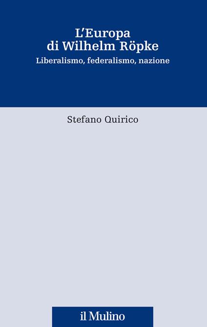 L' Europa di Wilhelm Röpke. Liberalismo, federalismo, nazione - Stefano Quirico - copertina