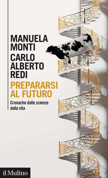 Prepararsi al futuro. Cronache dalle scienze della vita - Manuela Monti,Carlo Alberto Redi - copertina