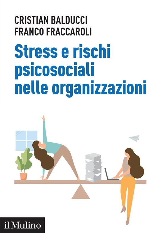 Stress e rischi psicosociali nelle organizzazioni. Linee operative per la diagnosi e il controllo dello stress da lavoro - Franco Fraccaroli,Cristian Balducci - copertina