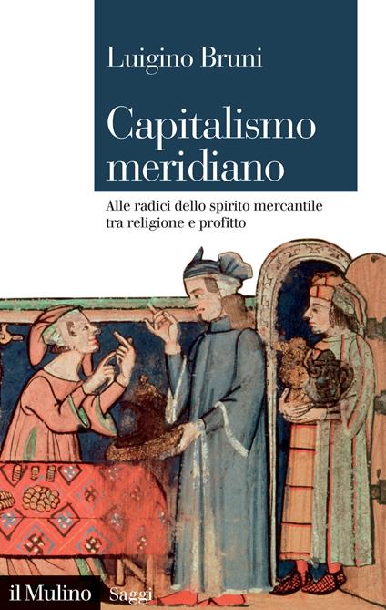 Capitalismo meridiano. Alle radici dello spirito mercantile tra religione e profitto - Luigino Bruni - copertina