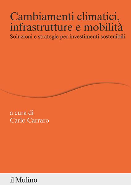 Cambiamenti climatici, infrastrutture e mobilità. Soluzioni e strategie per investimenti sostenibili - copertina