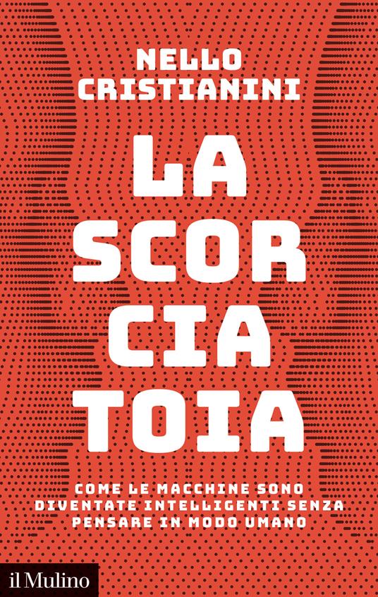 La scorciatoia. Come le macchine sono diventate intelligenti senza pensare  in modo umano - Nello Cristianini - Libro - Il Mulino - Contemporanea