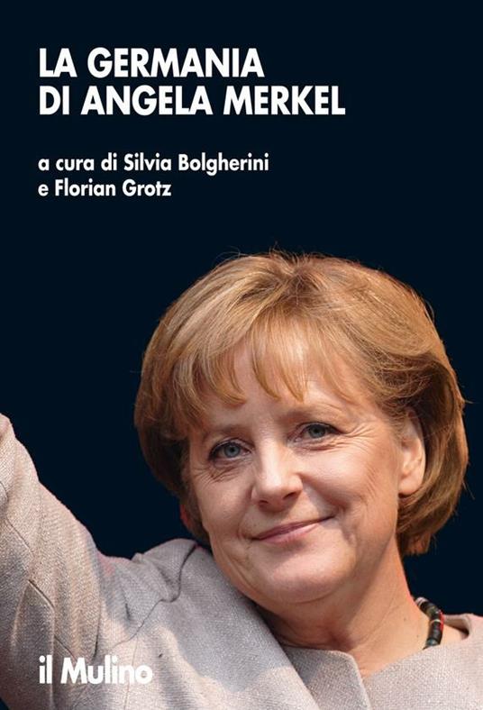 La Germania di Angela Merkel - Silvia Bolgherini,Florian Grotz - ebook
