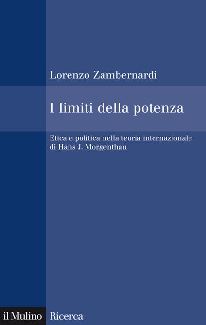 I limiti della potenza. Etica e politica nella teoria internazionale di Hans J. Morgenthau - Lorenzo Zambernardi - ebook