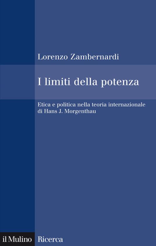 I limiti della potenza. Etica e politica nella teoria internazionale di Hans J. Morgenthau - Lorenzo Zambernardi - ebook