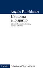 L' automa e lo spirito. Azioni individuali, istituzioni, imprese collettive