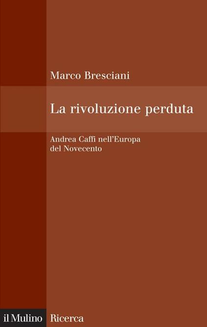 La rivoluzione perduta. Andrea Caffi nell'Europa del Novecento - Marco Bresciani - ebook
