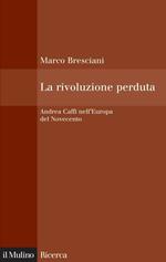 La rivoluzione perduta. Andrea Caffi nell'Europa del Novecento