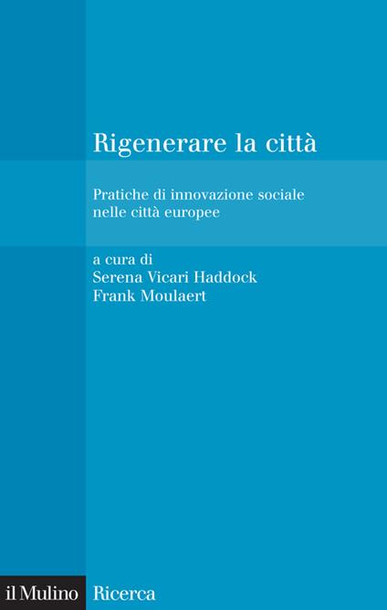 Rigenerare la città. Pratiche di innovazione sociale nelle città europee - F. Moulaert,S. Vicari Haddock - ebook