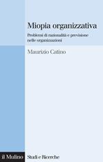 Miopia organizzativa. Problemi di razionalità e previsione nelle organizzazioni