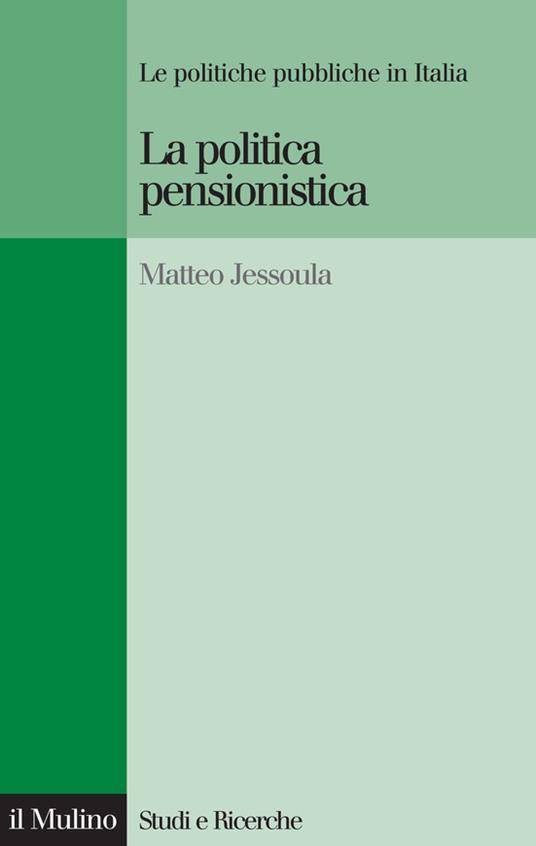 La politica pensionistica. Le politiche pubbliche in Italia - Matteo Jessoula - ebook