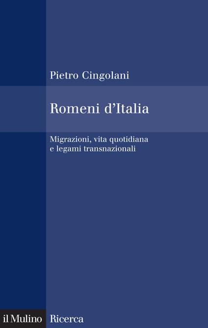 Romeni d'Italia. Migrazioni, vita quotidiana e legami transnazionali - Pietro Cingolani - ebook