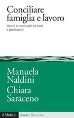 Conciliare famiglia e lavoro. Vecchi e nuovi patti tra sessi e generazioni