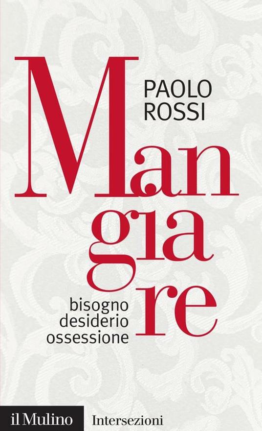 Mangiare. Bisogno desiderio ossessione - Paolo Rossi - ebook