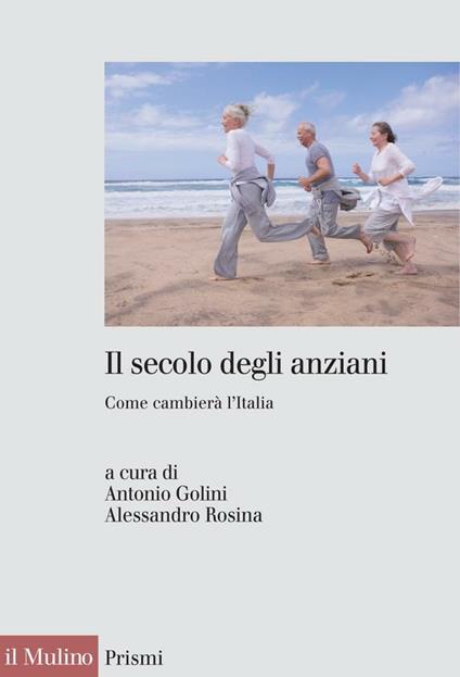 Il secolo degli anziani. Come cambierà l'Italia - A. Golini,A. Rosina - ebook