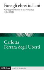 Fare gli ebrei italiani. Autorappresentazione di una minoranza (1861-1918)