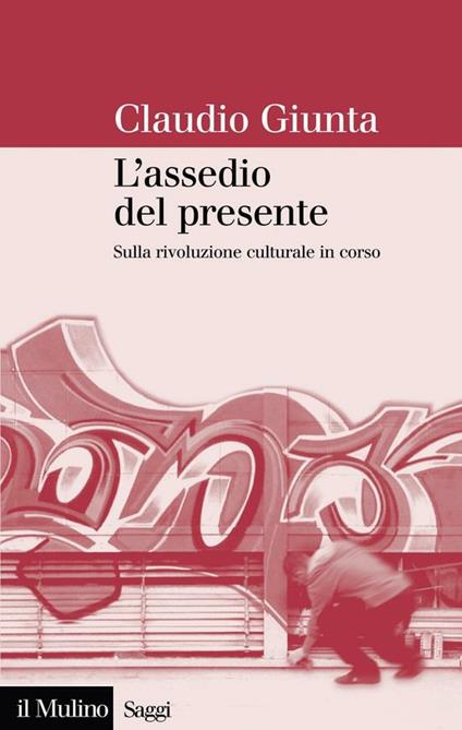 L' assedio del presente. Sulla rivoluzione culturale in corso - Claudio Giunta - ebook
