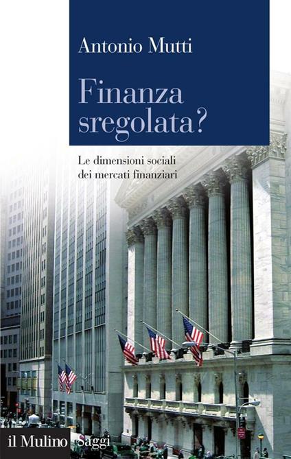 Finanza sregolata? Le dimensioni sociali dei mercati finanziari - Antonio Mutti - ebook