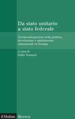 Da stato unitario a stato federale. Territorializzazione della politica, devoluzione e adattamento istituzionale in Europa