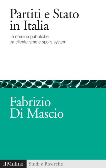Partiti e Stato in Italia. Le nomine pubbliche tra clientelismo e spoils system - Fabrizio Di Mascio - ebook