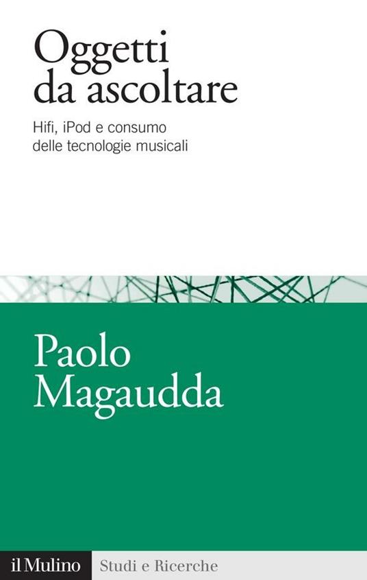 Oggetti da ascoltare. Hifi, iPod e consumo delle tecnologie musicali - Paolo Magaudda - ebook