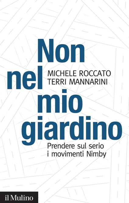 Non nel mio giardino. Prendere sul serio i movimenti Nimby - Terri Mannarini,Michele Roccato - ebook