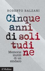Cinque anni di solitudine. Memorie inutili di un sindaco