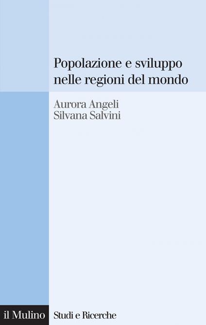 Popolazione e sviluppo nelle regioni del mondo. Convergenze e divergenze nei comportamenti demografici - Aurora Angeli,Silvana Salvini - ebook