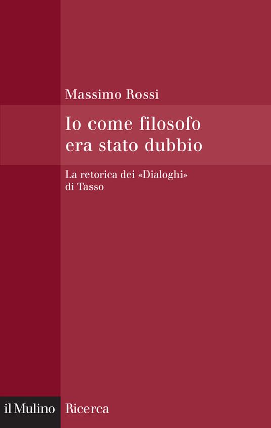 Io come filosofo era stato dubbio. La retorica dei «Dialoghi» di Tasso - Massimo Rossi - ebook